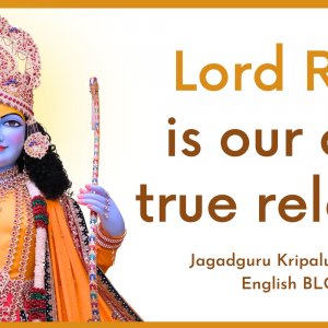 Lord Ram is our only true relative Blog by Jagadguru Shri Kripalu Ji Maharaj by Jagadguru Kripalu Parishat